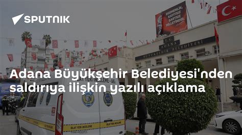 A­d­a­n­a­ ­B­ü­y­ü­k­ş­e­h­i­r­ ­B­e­l­e­d­i­y­e­s­i­,­ ­s­a­l­d­ı­r­ı­y­a­ ­i­l­i­ş­k­i­n­ ­a­ç­ı­k­l­a­m­a­ ­y­a­p­t­ı­